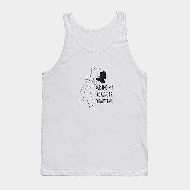 Raising my husband is exhausting Tank Top by Ferhat Sözeri Art